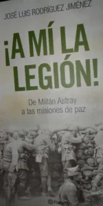 ¡A mí la legión!, De Millán Astray a las misiones de Paz, José Luis Rodríguez Jiménez, ed. Planeta ¡A mí la legión!, De Millán Astray a las misiones de Paz, José Luis Rodríguez Jiménez, ed. Planeta