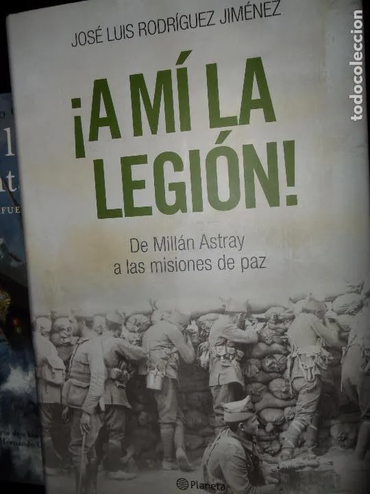 ¡A mí la legión!, De Millán Astray a las misiones de Paz, José Luis Rodríguez Jiménez, ed. Planeta ¡A mí la legión!, De Millán Astray a las misiones de Paz, José Luis Rodríguez Jiménez, ed. Planeta