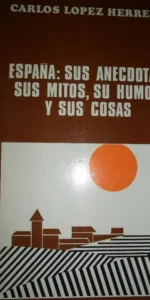España: Sus anécdotas, sus mitos, su humor y sus cosas, Carlos López Herrera, ed. Aguilar
