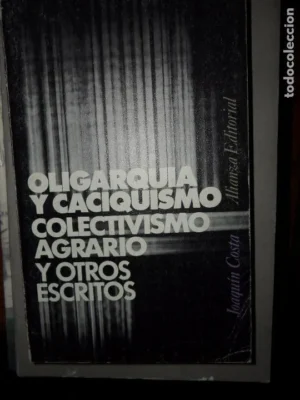 Oligarquía y caciquismo, Colectivismo agrario y otros escritos, Joaquín Costa, ed. Alianza