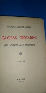 Glosas precarias (del sofisma a la bagatela), Tomo II, Doctor A. Gómez Jiménez, Madrid, 1965 Glosas precarias (del sofisma a la bagatela), Tomo II, Doctor A. Gómez Jiménez, Madrid, 1965