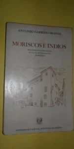 Moriscos e indios, Antonio Garrido Aranda, ed. UNAM, México, 1980 Moriscos e indios, Antonio Garrido Aranda, ed. UNAM, México, 1980