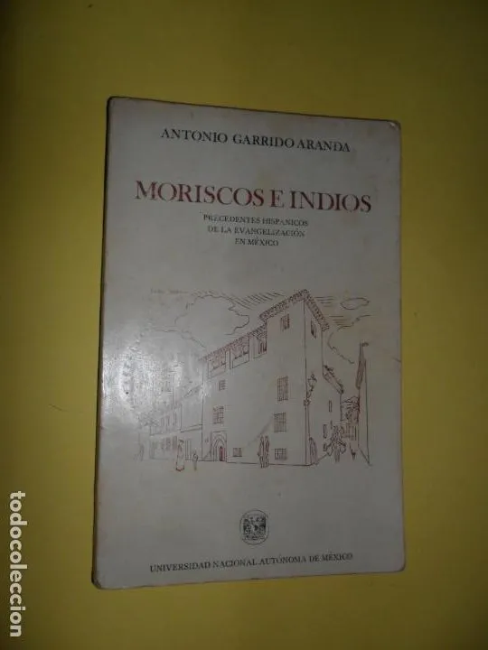 Moriscos e indios, Antonio Garrido Aranda, ed. UNAM, México, 1980 Moriscos e indios, Antonio Garrido Aranda, ed. UNAM, México, 1980