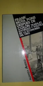 Después de Colón, Trabajo, sociedad y política en la economía del oro, Frank Moya, ed. Alianza