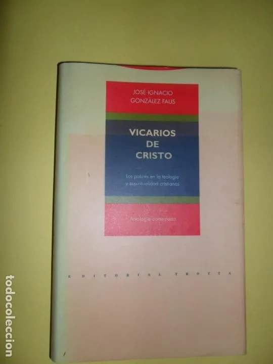 Vicarios de cristo, Antología comentada, José Ignacio Gonzélez Faus, ed. Trotta Vicarios de cristo, Antología comentada, José Ignacio Gonzélez Faus, ed. Trotta