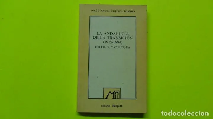 La Andalucía de la transición (1975-1984), José Manuel Cuenca Toribio, ed. Mezquita, tapa blanda La Andalucía de la transición (1975-1984), José Manuel Cuenca Toribio, ed. Mezquita, tapa blanda