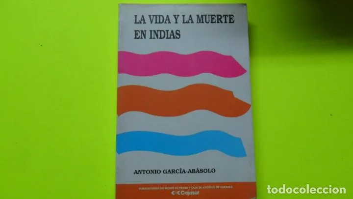 La vida y la muerte en Indias, Antonio García-Abásolo, ed. Monte de Piedad de Córdoba La vida y la muerte en Indias, Antonio García-Abásolo, ed. Monte de Piedad de Córdoba