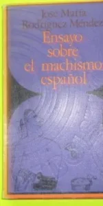 Ensayo sobre el machismo español, José María Rodríguez Méndez, ed. Península, rústica