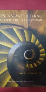 Un instante eterno, Filosofía de la longevidad, Pascal Bruckner, ed. Siruela