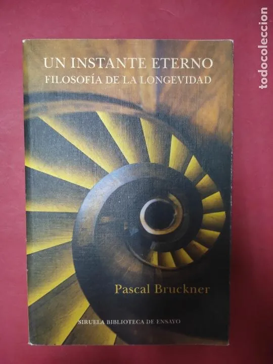 Un instante eterno, Filosofía de la longevidad, Pascal Bruckner, ed. Siruela Un instante eterno, Filosofía de la longevidad, Pascal Bruckner, ed. Siruela
